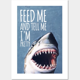 Feed Me and Tell Me I'm Pretty Shark Posters and Art